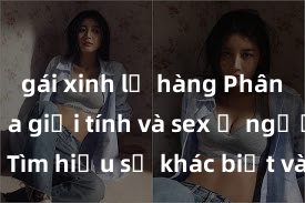 gái xinh lộ hàng Phân biệt giữa giới tính và sex ở người lớn: Tìm hiểu sự khác biệt và yếu tố quyết định