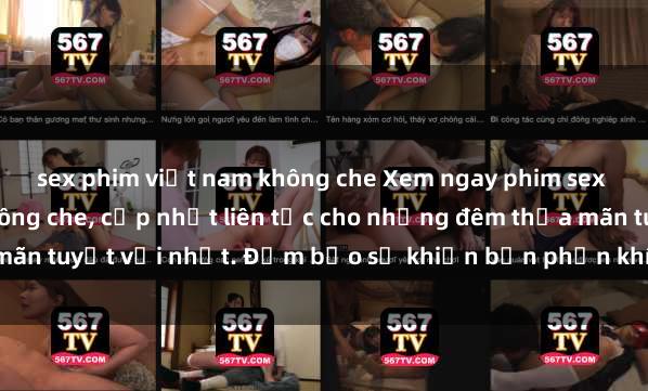 sex phim việt nam không che Xem ngay phim sex mới nhất đỉnh cao không che, cập nhật liên tục cho những đêm thỏa mãn tuyệt vời nhất. Đảm bảo sẽ khiến bạn phấn khích từng khoảnh khắc!