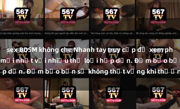 sex BDSM không che Nhanh tay truy cập để xem phim sex đầy kích thích và mới nhất với nhiều thể loại hấp dẫn. Đảm bảo bạn sẽ không thất vọng khi thưởng thức.