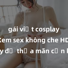 gái việt cosplay sexy Xem sex không che HD ngay để thỏa mãn cơn khát tình dục của bạn! Video chất lượng cao, cảnh quay rõ nét, sẽ khiến bạn không thể rời mắt! Hãy trải nghiệm ngay!