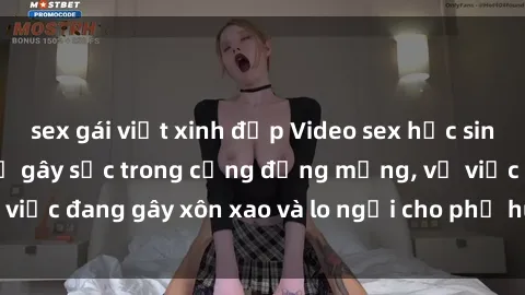 sex gái việt xinh đẹp Video sex học sinh không che bị rò rỉ gây sốc trong cộng đồng mạng, vụ việc đang gây xôn xao và lo ngại cho phụ huynh và giáo viên.