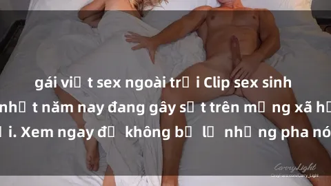 gái việt sex ngoài trời Clip sex sinh viên mới nhất hot nhất năm nay đang gây sốt trên mạng xã hội. Xem ngay để không bỏ lỡ những pha nóng không thể bỏ qua!