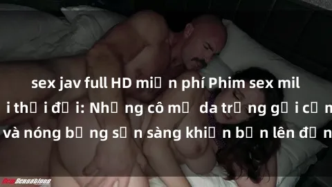 sex jav full HD miễn phí Phim sex milf hấp dẫn nhất mọi thời đại: Những cô mẹ da trắng gợi cảm và nóng bỏng sẵn sàng khiến bạn lên đỉnh chỉ trong chớp mắt!