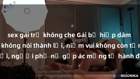 sex gái trẻ không che Gái bị hiếp dâm bạo lực: Nỗi đau không nói thành lời, niềm vui không còn tồn tại, người phụ nữ gặp ác mộng từ hành động độc ác của kẻ xấu.