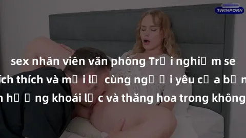 sex nhân viên văn phòng Trải nghiệm sex phòng tắm đầy kích thích và mới lạ cùng người yêu của bạn! Tận hưởng khoái lạc và thăng hoa trong không gian tắm ấm áp và gợi cảm.