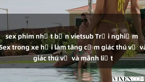 sex phim nhật bản vietsub Trải nghiệm hứa hẹn: Sex trong xe hơi làm tăng cảm giác thú vị và mãnh liệt
