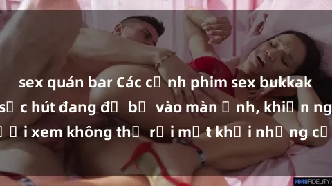 sex quán bar Các cảnh phim sex bukkake hấp dẫn và đầy sức hút đang đổ bộ vào màn ảnh, khiến người xem không thể rời mắt khỏi những cảnh quay đầy kích thích.
