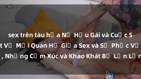 sex trên tàu hỏa Nữ Hầu Gái và Cuộc Sống Của Họ: Bí Mật Về Mối Quan Hệ Giữa Sex và Sự Phục Vụ, Những Cảm Xúc và Khao Khát Bị Lẫn Lộn Trong Lĩnh Vực Này.