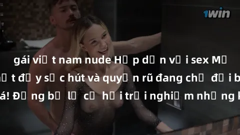 gái việt nam nude Hấp dẫn với sex Mỹ đen: Những bí mật đầy sức hút và quyến rũ đang chờ đợi bạn khám phá! Đừng bỏ lỡ cơ hội trải nghiệm những khoảnh khắc mãnh liệt và đam mê!