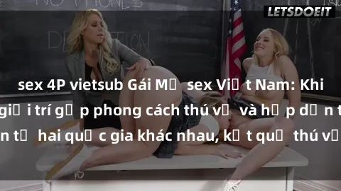 sex 4P vietsub Gái Mỹ sex Việt Nam: Khi nền công nghiệp giải trí gặp phong cách thú vị và hấp dẫn từ hai quốc gia khác nhau, kết quả thú vị không thể bỏ qua.
