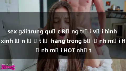 sex gái trung quốc Động trời với hình ảnh gái xinh lần lượt lộ hàng trong bộ ảnh mới HOT nhất