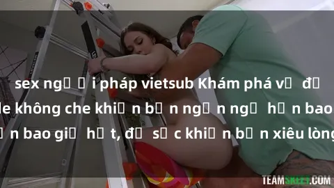sex người pháp vietsub Khám phá vẻ đẹp gái Việt Nam nude không che khiến bạn ngẩn ngơ hơn bao giờ hết, đủ sức khiến bạn xiêu lòng đến ngất ngây