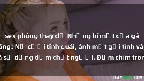 sex phòng thay đồ Những bí mật của gái Việt Nam dâm đãng: Nụ cười tinh quái, ánh mắt gợi tình và sự dụng dẫm chết người. Đắm chìm trong vòng xoay đam mê!
