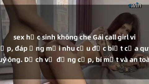 sex học sinh không che Gái call girl vip tư vấn chuyên nghiệp, đáp ứng mọi nhu cầu đặc biệt của quý ông. Dịch vụ đẳng cấp, bí mật và an toàn, hãy tìm hiểu ngay!