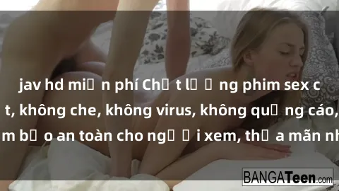 jav hd miễn phí Chất lượng phim sex cập nhật mới nhất, không che, không virus, không quảng cáo, đảm bảo an toàn cho người xem, thỏa mãn nhu cầu tình dục của bạn.