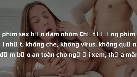 phim sex bạo dâm nhóm Chất lượng phim sex cập nhật mới nhất, không che, không virus, không quảng cáo, đảm bảo an toàn cho người xem, thỏa mãn nhu cầu tình dục của bạn.