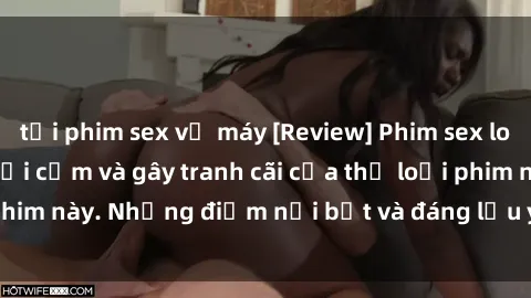 tải phim sex về máy [Review] Phim sex loli: Đánh giá về sự gợi cảm và gây tranh cãi của thể loại phim này. Những điểm nổi bật và đáng lưu ý khi xem phim loli.