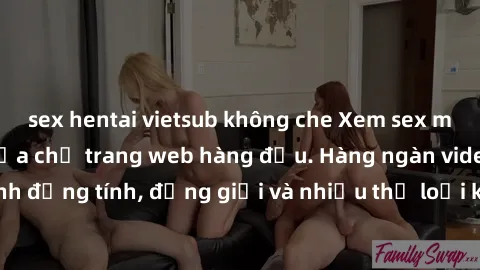 sex hentai vietsub không che Xem sex miễn phí ngay tại địa chỉ trang web hàng đầu. Hàng ngàn video và ảnh đồng tính, đồng giới và nhiều thể loại khác đang chờ bạn khám phá.
