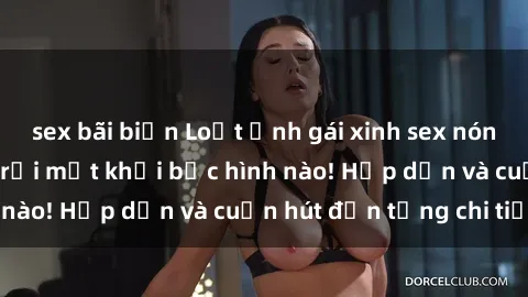 sex bãi biển Loạt ảnh gái xinh sex nóng bỏng, không thể rời mắt khỏi bức hình nào! Hấp dẫn và cuốn hút đến từng chi tiết.
