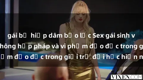 gái bị hiếp dâm bạo lực Sex gái sinh viên: Hành vi gấu không hợp pháp và vi phạm đạo đức trong giới trẻ đại học hiện nay