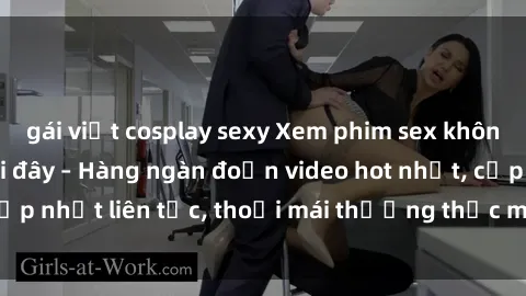 gái việt cosplay sexy Xem phim sex không che miễn phí tại đây – Hàng ngàn đoạn video hot nhất, cập nhật liên tục, thoải mái thưởng thức mà không tốn kém.