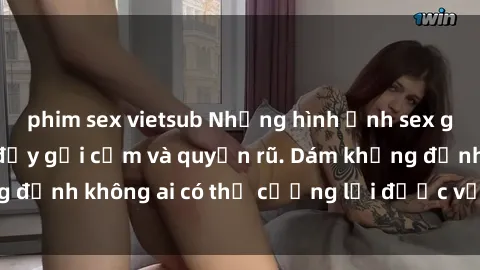 phim sex vietsub Những hình ảnh sex gái Việt xinh đẹp đầy gợi cảm và quyến rũ. Dám khẳng định không ai có thể cưỡng lại được vẻ đẹp của họ.