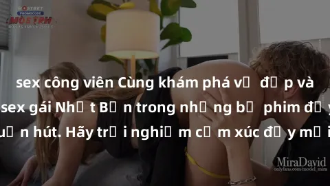sex công viên Cùng khám phá vẻ đẹp và sức gợi cảm của sex gái Nhật Bản trong những bộ phim đầy nghệ thuật và cuốn hút. Hãy trải nghiệm cảm xúc đầy mới mẻ và sống động từ những cảnh quay tinh tế và quy