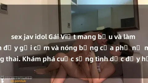 sex jav idol Gái Việt mang bầu và làm tình: Màn trình diễn đầy gợi cảm và nóng bỏng của phụ nữ mang thai. Khám phá cuộc sống tình dục đầy hấp dẫn và mới lạ của họ!