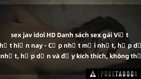 sex jav idol HD Danh sách sex gái Việt Nam sinh viên hot nhất hiện nay - Cập nhật mới nhất, hấp dẫn và đầy kích thích, không thể bỏ qua!