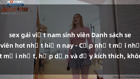 sex gái việt nam sinh viên Danh sách sex gái Việt Nam sinh viên hot nhất hiện nay - Cập nhật mới nhất, hấp dẫn và đầy kích thích, không thể bỏ qua!