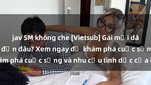 jav SM không che [Vietsub] Gái mại dâm châu Á hấp dẫn đến đâu? Xem ngay để khám phá cuộc sống và nhu cầu tình dục của họ!