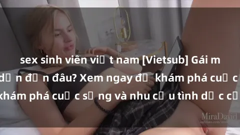sex sinh viên việt nam [Vietsub] Gái mại dâm châu Á hấp dẫn đến đâu? Xem ngay để khám phá cuộc sống và nhu cầu tình dục của họ!