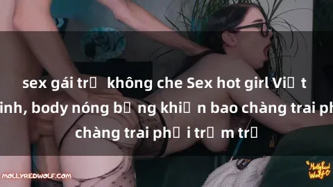 sex gái trẻ không che Sex hot girl Việt Nam: Mặt xinh, body nóng bỏng khiến bao chàng trai phải trầm trồ