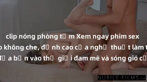 clip nóng phòng tắm Xem ngay phim sex HD chất lượng cao không che, đỉnh cao của nghệ thuật làm tình, đưa bạn vào thế giới đam mê và sóng gió của tình yêu không giới hạn.