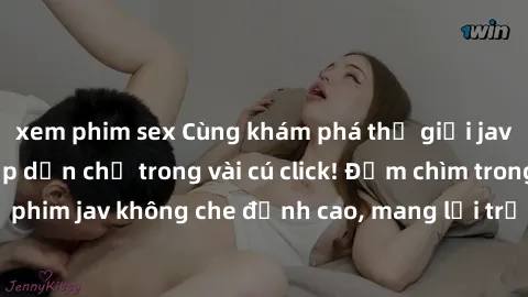 xem phim sex Cùng khám phá thế giới jav không che siêu hấp dẫn chỉ trong vài cú click! Đắm chìm trong những bộ phim jav không che đỉnh cao, mang lại trải nghiệm thú vị và đầy kích thích.