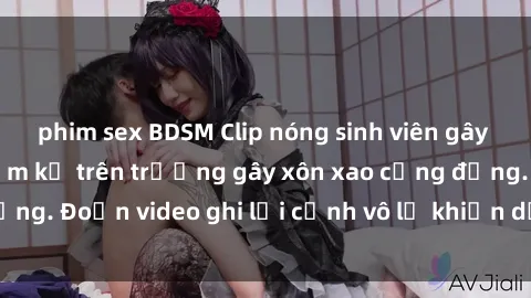 phim sex BDSM Clip nóng sinh viên gây sốc: Hành động cấm kỵ trên trường gây xôn xao cộng đồng. Đoạn video ghi lại cảnh vô lễ khiến dư luận bức xúc.