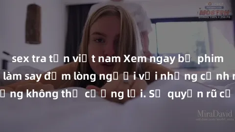 sex tra tấn việt nam Xem ngay bộ phim sex milf hot nhất, làm say đắm lòng người với những cảnh nóng bỏng không thể cưỡng lại. Sự quyến rũ của MILF sẽ khiến bạn mãnh liệt!