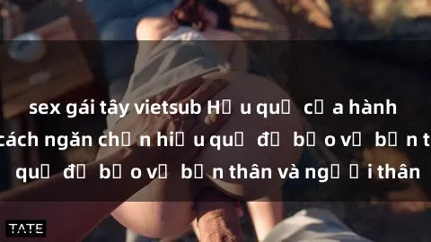 sex gái tây vietsub Hậu quả của hành vi bạo dâm sex và cách ngăn chặn hiệu quả để bảo vệ bản thân và người thân