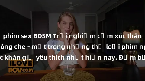 phim sex BDSM Trải nghiệm cảm xúc thăng hoa với jav SM không che - một trong những thể loại phim người lớn được khán giả yêu thích nhất hiện nay. Đảm bảo đem lại sự hấp dẫn, kích thích tối đa cho ngườ