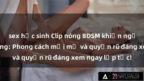 sex học sinh Clip nóng BDSM khiến người xem phát cuồng: Phong cách mới mẻ và quyến rũ đáng xem ngay lập tức!