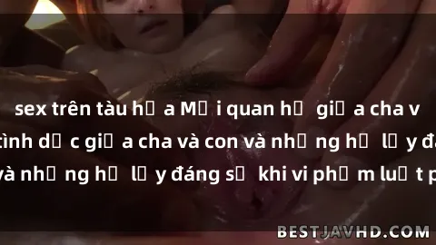 sex trên tàu hỏa Mối quan hệ giữa cha và con: Sự thật về tình dục giữa cha và con và những hệ lụy đáng sợ khi vi phạm luật pháp.