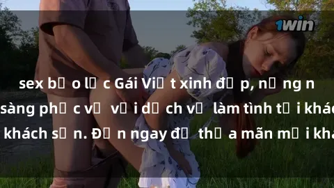 sex bạo lực Gái Việt xinh đẹp, nồng nàn tình cảm, sẵn sàng phục vụ với dịch vụ làm tình tại khách sạn. Đến ngay để thỏa mãn mọi khao khát của bạn!