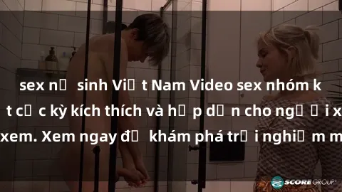 sex nữ sinh Việt Nam Video sex nhóm không che mới nhất cực kỳ kích thích và hấp dẫn cho người xem. Xem ngay để khám phá trải nghiệm mới lạ và đầy bất ngờ!