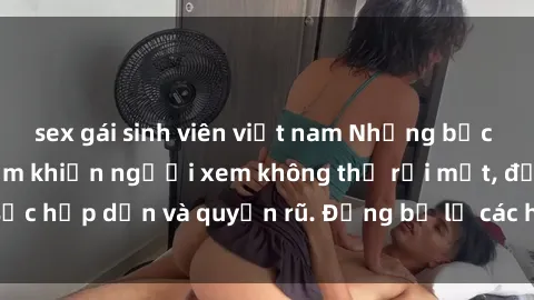 sex gái sinh viên việt nam Những bức ảnh sexy tá gợi cảm khiến người xem không thể rời mắt, đầy sức hấp dẫn và quyến rũ. Đừng bỏ lỡ các hình ảnh nóng bỏng này!