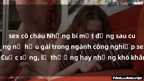 sex cô cháu Những bí mật đằng sau cuộc sống của những nữ hầu gái trong ngành công nghiệp sex: Cuộc sống, lẽ thường hay những khó khăn mà họ phải đối mặt.