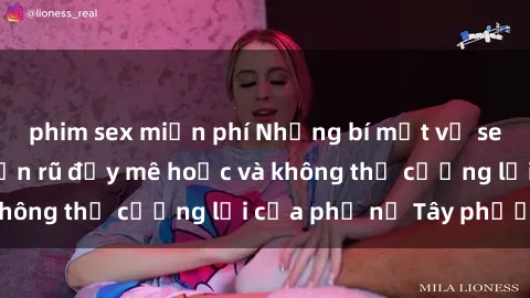 phim sex miễn phí Những bí mật về sex gái Tây: Sự quyến rũ đầy mê hoặc và không thể cưỡng lại của phụ nữ Tây phương