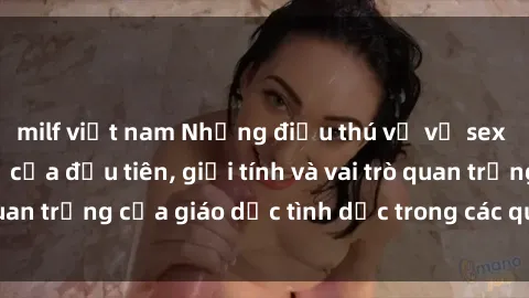 milf việt nam Những điều thú vị về sex ở Bắc Âu: Sự mở cửa đầu tiên, giới tính và vai trò quan trọng của giáo dục tình dục trong các quốc gia này.