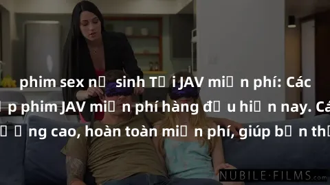 phim sex nữ sinh Tải JAV miễn phí: Các trang web cung cấp phim JAV miễn phí hàng đầu hiện nay. Các tác phẩm chất lượng cao, hoàn toàn miễn phí, giúp bạn thỏa mãn niềm đam mê mà không tốn kém.