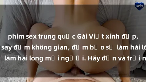 phim sex trung quốc Gái Việt xinh đẹp, nồng nàn làm tình say đắm không gian, đảm bảo sẽ làm hài lòng mọi người. Hãy đến và trải nghiệm ngay!