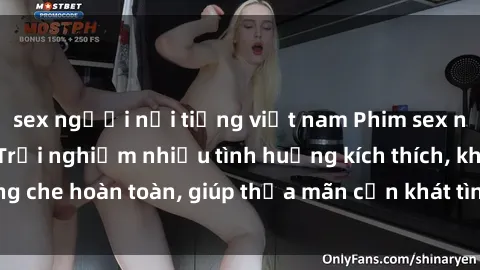 sex người nổi tiếng việt nam Phim sex nữ sinh mới nhất: Trải nghiệm nhiều tình huống kích thích, không che hoàn toàn, giúp thỏa mãn cơn khát tình dục của các bạn trẻ